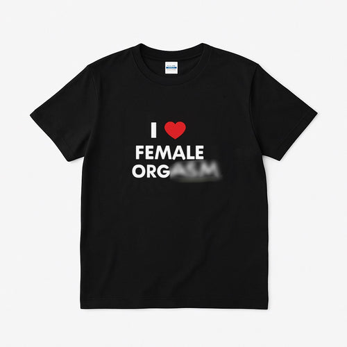 I ❤️ FEMALE ORG%ASM TEE